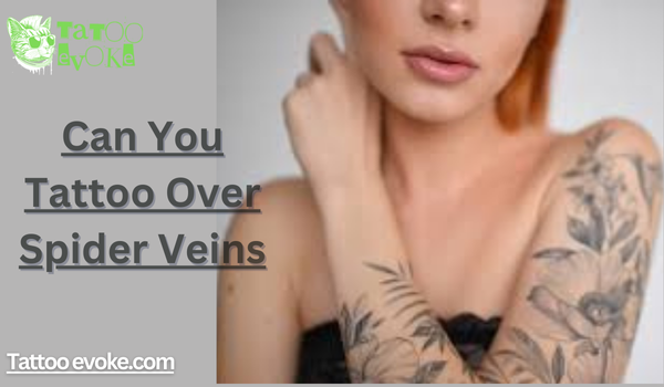Can You Tattoo Over Spider Veins