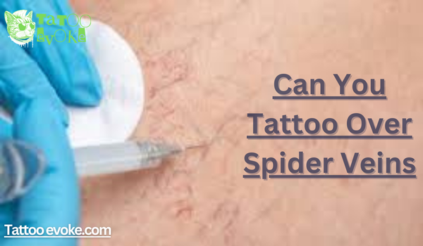 Can You Tattoo Over Spider Veins