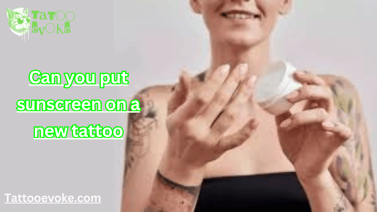 Can you put sunscreen on a new tattoo