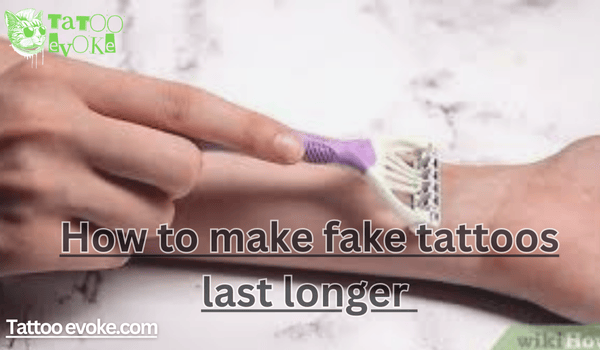 How to make fake tattoos last longer 