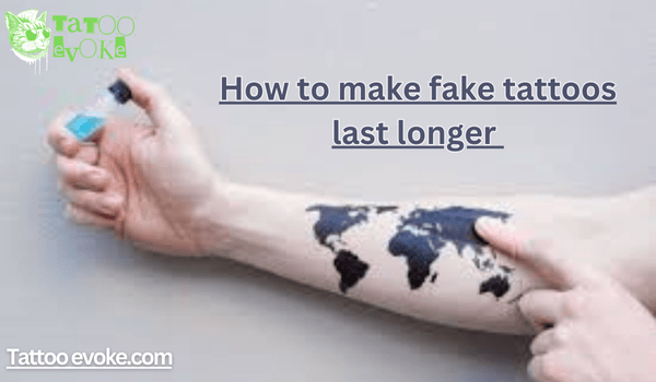 How to make fake tattoos last longer 