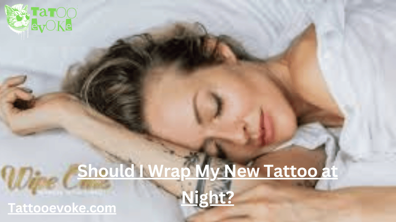 Should I Wrap My New Tattoo at Night?