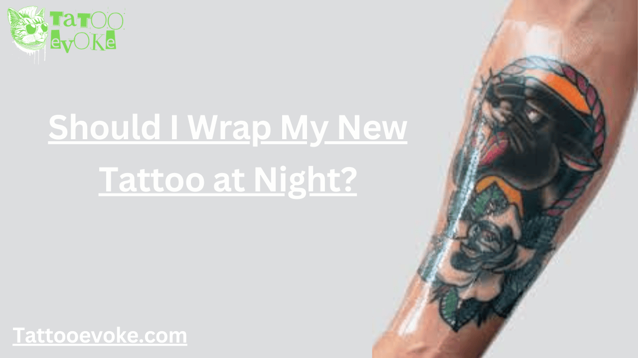 Should I Wrap My New Tattoo at Night?