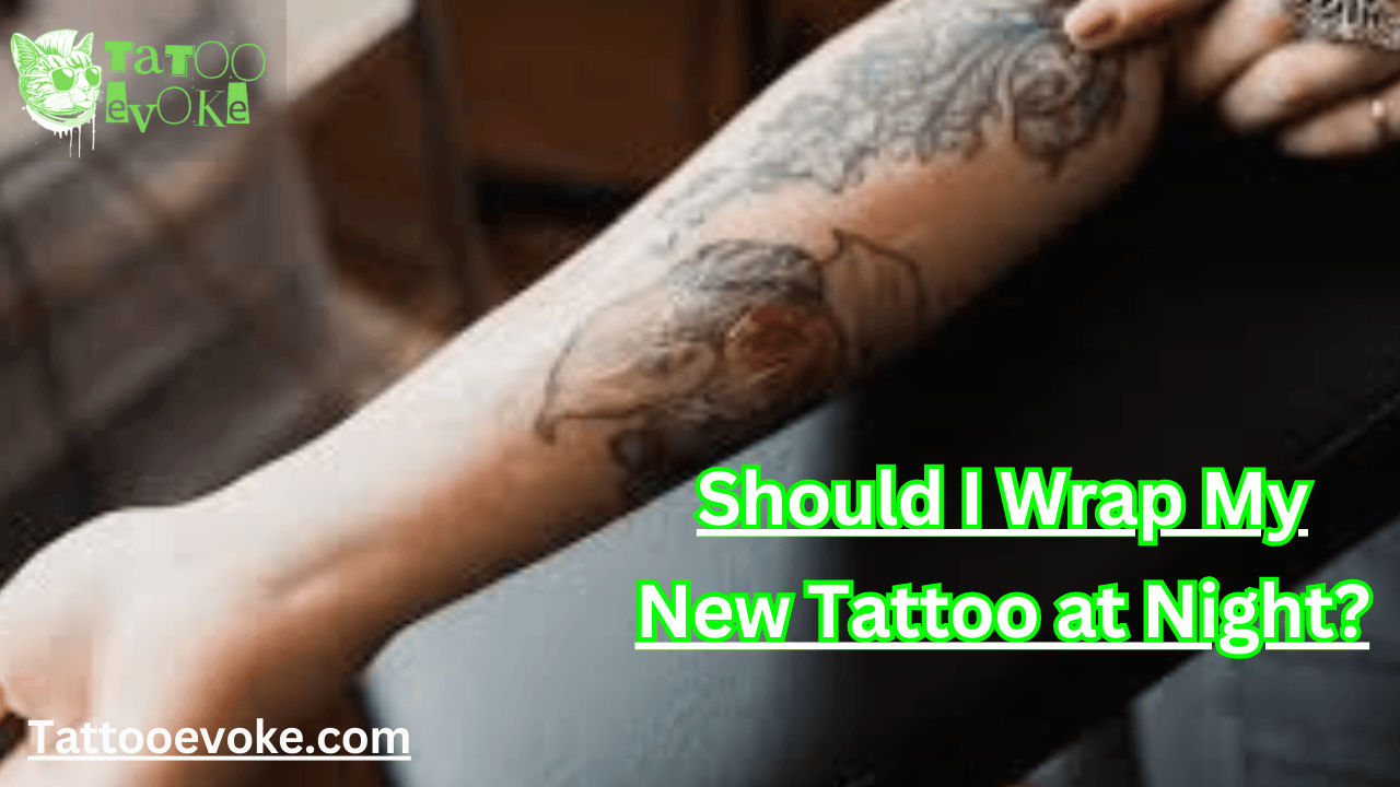 Should I Wrap My New Tattoo at Night?