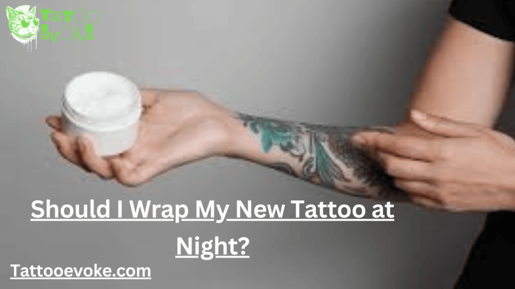 Should I Wrap My New Tattoo at Night